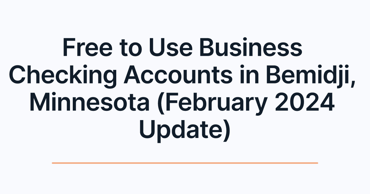 Free to Use Business Checking Accounts in Bemidji, Minnesota (February 2024 Update)